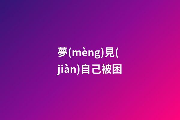 夢(mèng)見(jiàn)自己被困