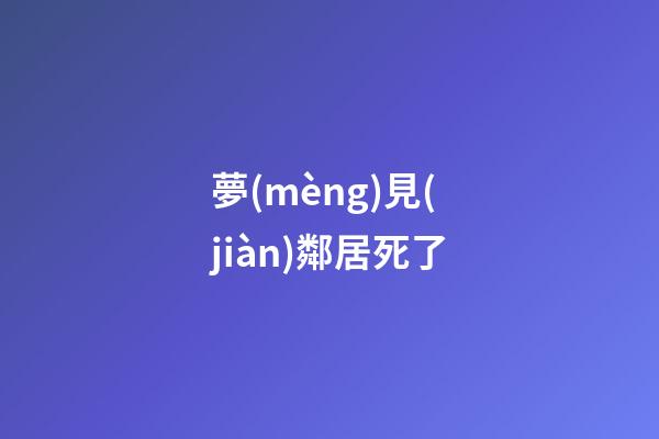 夢(mèng)見(jiàn)鄰居死了