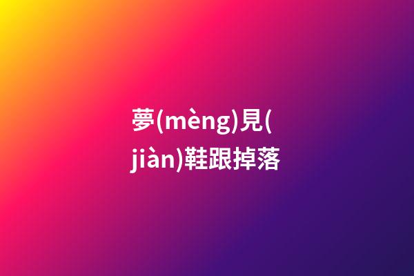 夢(mèng)見(jiàn)鞋跟掉落