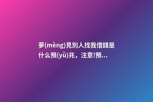 夢(mèng)見別人找我借錢是什么預(yù)兆，注意!預(yù)示了錢財(cái)盡失的夢(mèng)境-第1張-觀點(diǎn)-玄機(jī)派