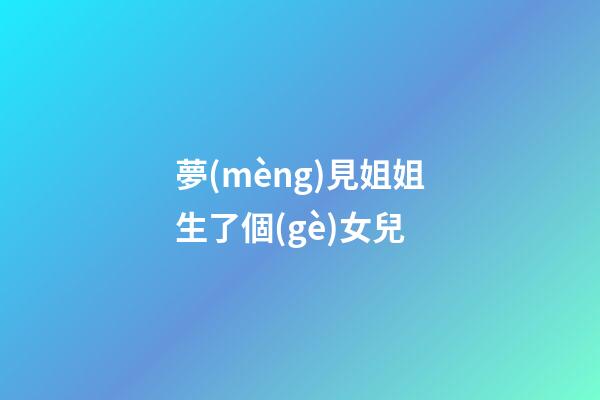 夢(mèng)見姐姐生了個(gè)女兒