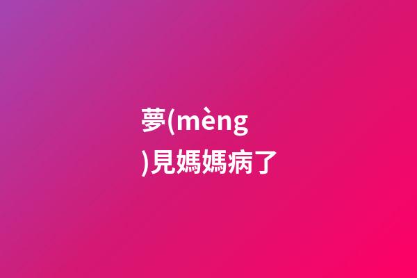 夢(mèng)見媽媽病了