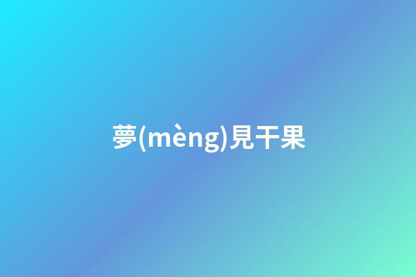 夢(mèng)見干果