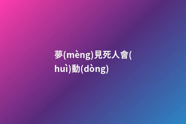夢(mèng)見死人會(huì)動(dòng)