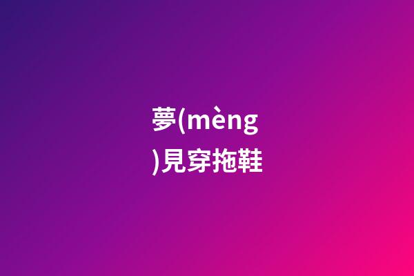夢(mèng)見穿拖鞋