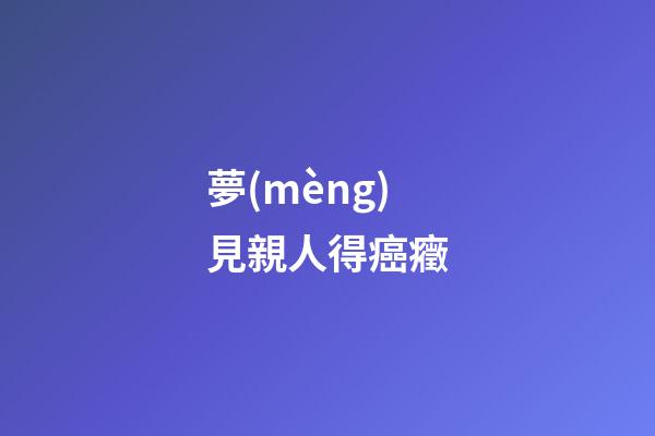 夢(mèng)見親人得癌癥