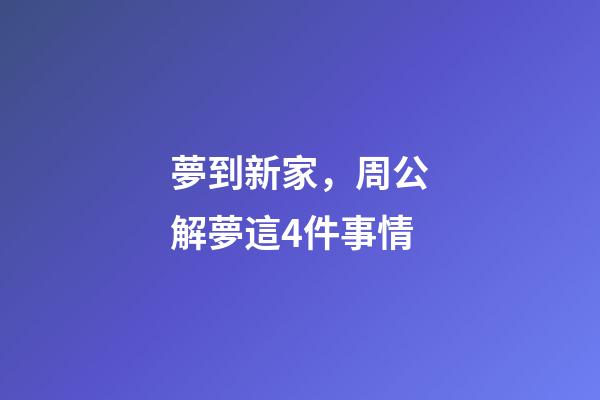 夢到新家，周公解夢這4件事情-第1張-觀點-玄機派