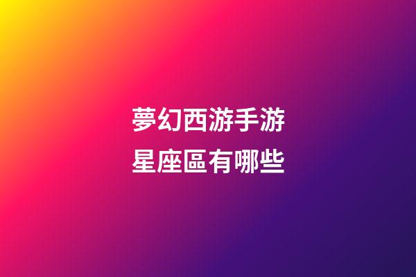 夢幻西游手游星座區有哪些-第1張-星座運勢-玄機派