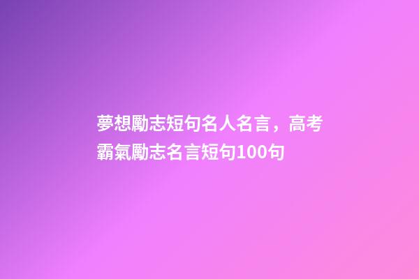 夢想勵志短句名人名言，高考霸氣勵志名言短句100句-第1張-觀點-玄機派