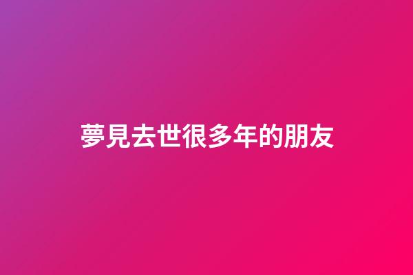 夢見去世很多年的朋友