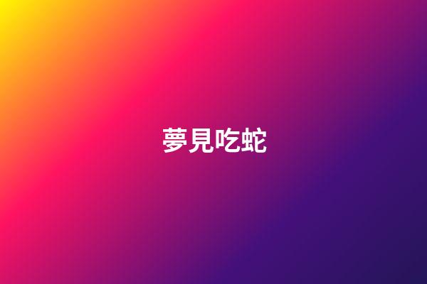夢見吃蛇