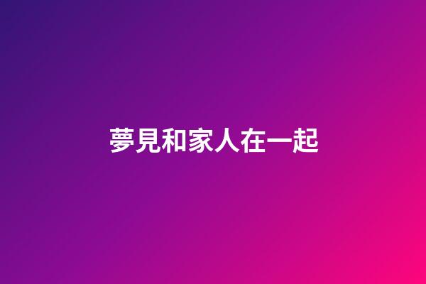 夢見和家人在一起
