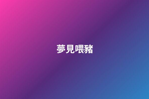 夢見喂豬
