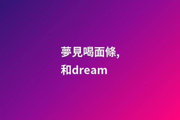 夢見喝面條,和dream-第1張-觀點-玄機派