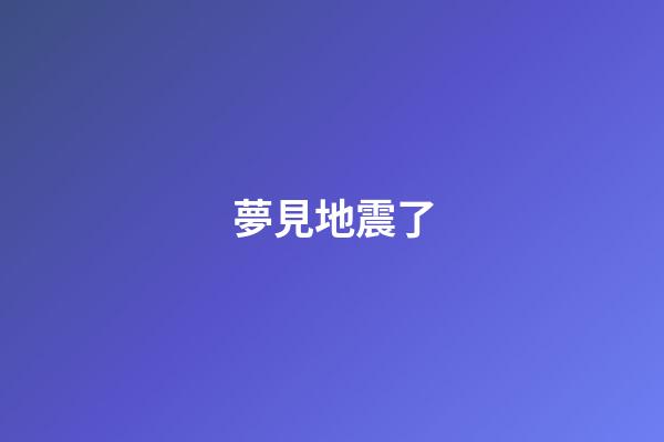 夢見地震了