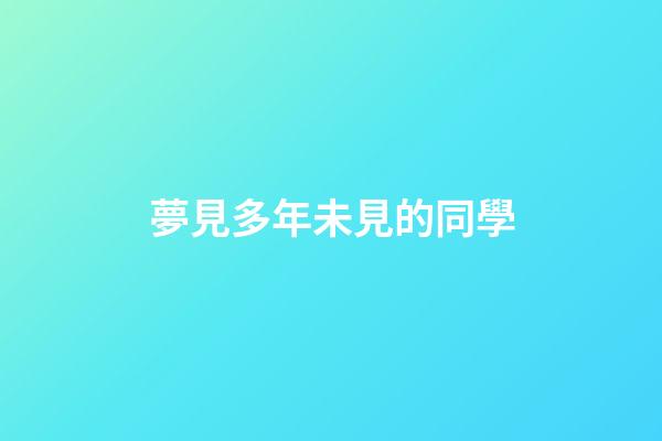 夢見多年未見的同學