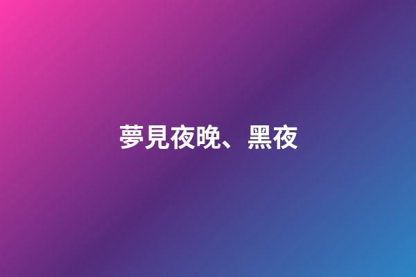 夢見夜晚、黑夜