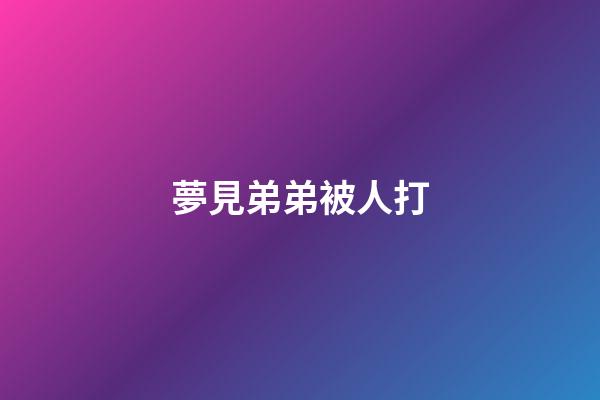 夢見弟弟被人打
