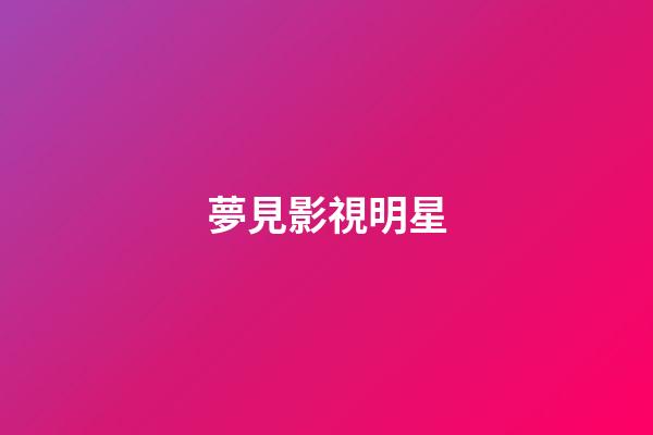 夢見影視明星