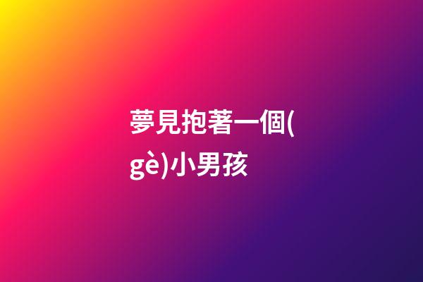夢見抱著一個(gè)小男孩