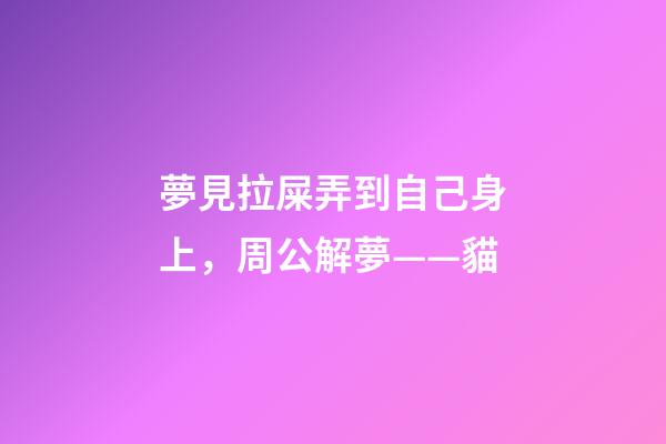 夢見拉屎弄到自己身上，周公解夢——貓-第1張-觀點-玄機派
