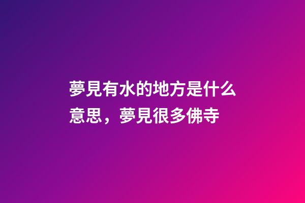 夢見有水的地方是什么意思，夢見很多佛寺-第1張-觀點-玄機派