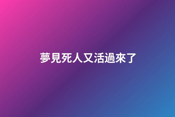夢見死人又活過來了