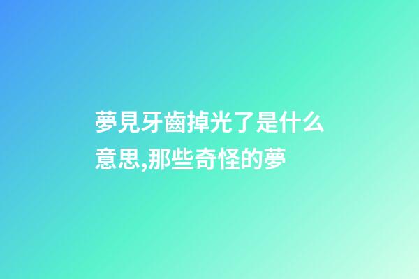 夢見牙齒掉光了是什么意思,那些奇怪的夢-第1張-觀點-玄機派