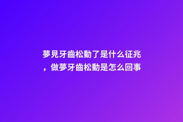 夢見牙齒松動了是什么征兆，做夢牙齒松動是怎么回事-第1張-觀點(diǎn)-玄機(jī)派