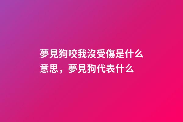 夢見狗咬我沒受傷是什么意思，夢見狗代表什么-第1張-觀點-玄機派