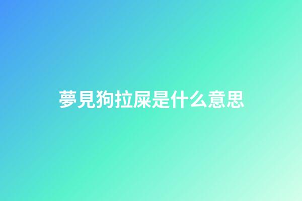 夢見狗拉屎是什么意思