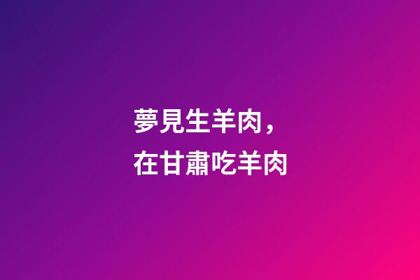 夢見生羊肉，在甘肅吃羊肉-第1張-觀點-玄機派