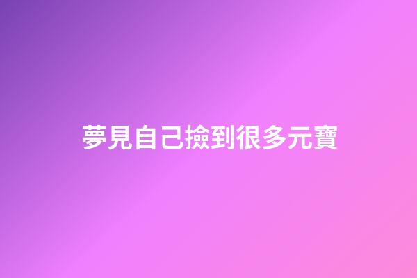 夢見自己撿到很多元寶