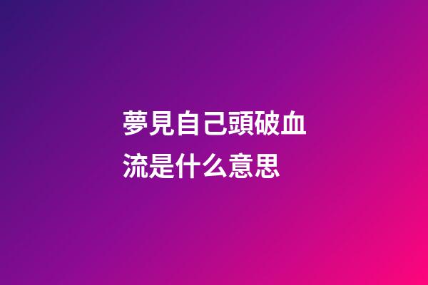 夢見自己頭破血流是什么意思