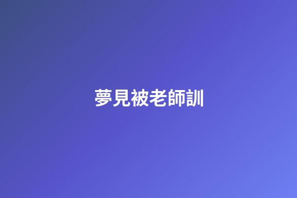 夢見被老師訓