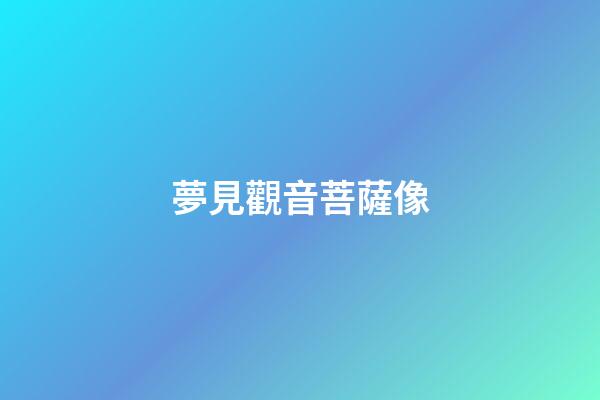 夢見觀音菩薩像