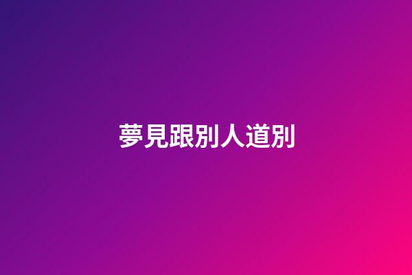 夢見跟別人道別