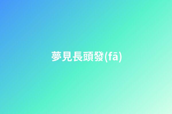 夢見長頭發(fā)
