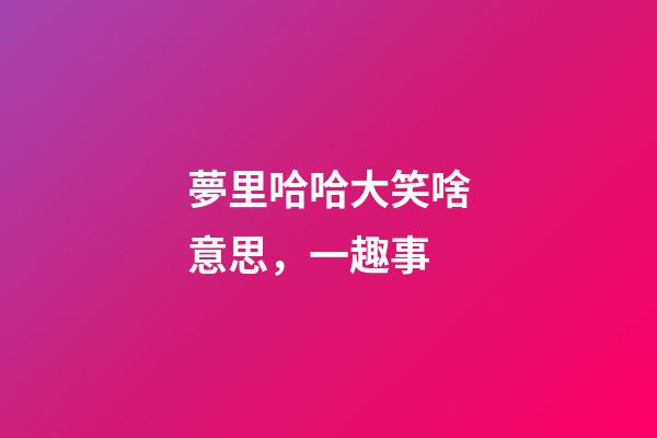 夢里哈哈大笑啥意思，一趣事-第1張-觀點-玄機派