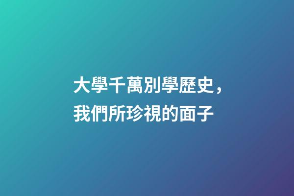 大學千萬別學歷史，我們所珍視的面子-第1張-觀點-玄機派
