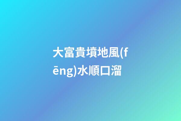 大富貴墳地風(fēng)水順口溜