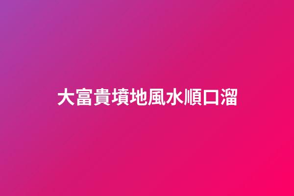 大富貴墳地風水順口溜