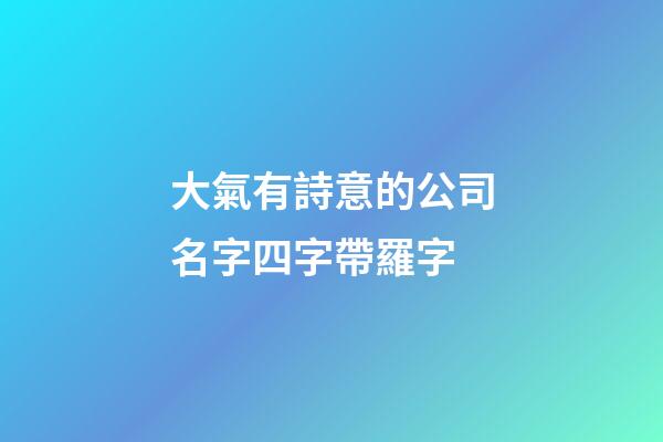 大氣有詩意的公司名字四字帶羅字-第1張-公司起名-玄機派