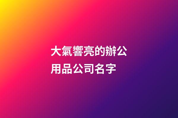 大氣響亮的辦公用品公司名字
