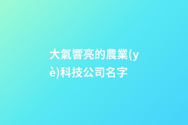 大氣響亮的農業(yè)科技公司名字
