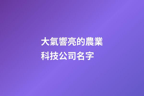 大氣響亮的農業科技公司名字