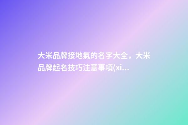 大米品牌接地氣的名字大全，大米品牌起名技巧注意事項(xiàng)？-第1張-商標(biāo)起名-玄機(jī)派
