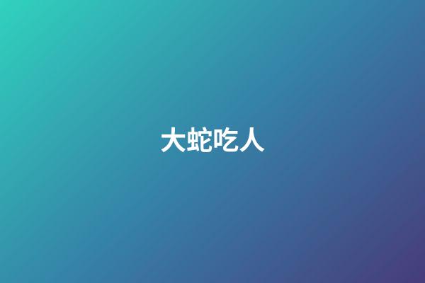 大蛇吃人（蟒蛇生吞一女生）-第1張-星座運勢-玄機派