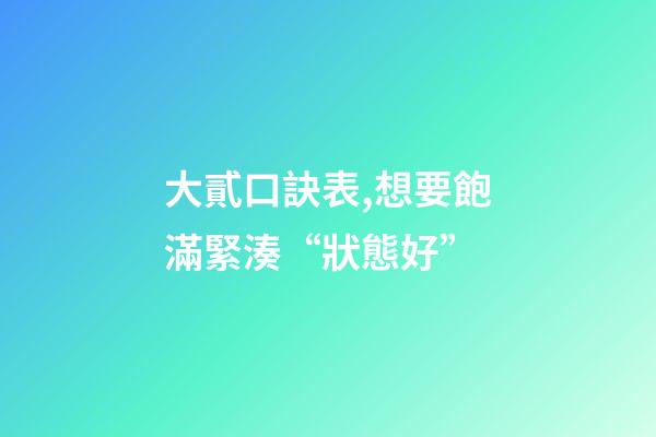 大貳口訣表,想要飽滿緊湊“狀態好”-第1張-觀點-玄機派