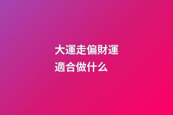 大運走偏財運適合做什么?
